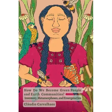 How Do We Become Green People and Earth Communities?: Inventory, Metamorphoses, and Emergenc(i)es