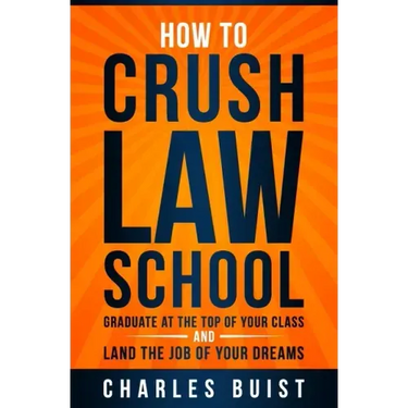 How to Crush Law School: Graduate at the Top of Your Class and Land the Job of Your Dreams