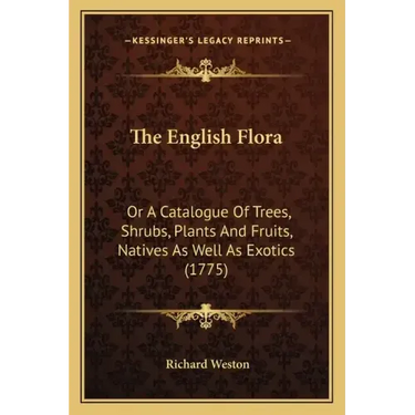 The English Flora: Or A Catalogue Of Trees, Shrubs, Plants And Fruits, Natives As Well As Exotics (1775)