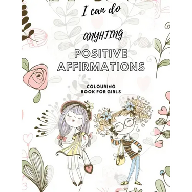 I Can Do Anything! Positive Affirmations Colouring Book for Girls: Promote Positive Mental Health Activity Book for Teenagers and Girls & Women. Incre