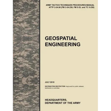 Geospatial Engineering: The Official U.S. Army Tactics, Techniques, and Procedures Manual Attp 3-34.80 (FM 3-34.230, FM 5-33, and Tc 5-230), J