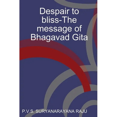 Despair to bliss-The message of Bhagavad Gita