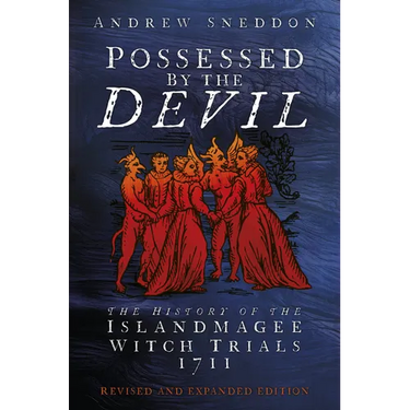 Possessed by the Devil: The History of the Islandmagee Witch Trials, 1711