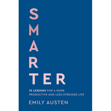 Smarter: 10 Lessons for a More Productive and Less-Stressed Life