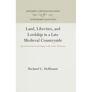 Land, Liberties, and Lordship in a Late Medieval Countryside: Agrarian Structures and Change in the Duchy of Wroclaw