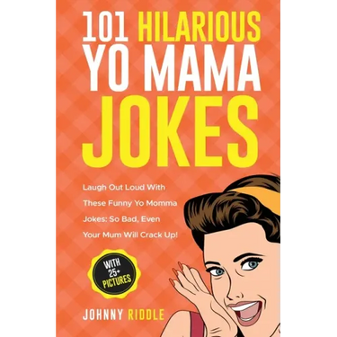 101 Hilarious Yo Mama Jokes: Laugh Out Loud With These Funny Yo Momma Jokes: So Bad, Even Your Mum Will Crack Up! (WITH 25+ PICTURES)
