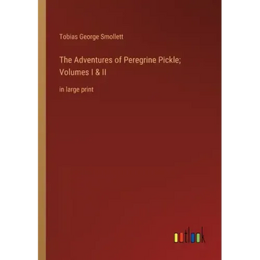 The Adventures of Peregrine Pickle; Volumes I & II: in large print