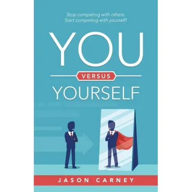 You Versus Yourself: Stop Competing with Others. Start Competing with Yourself!