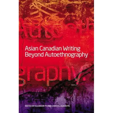 Asian Canadian Writing Beyond Autoethnography