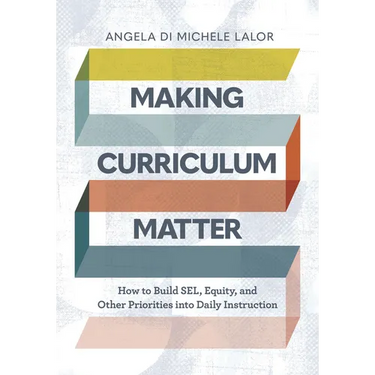 Making Curriculum Matter: How to Build Sel, Equity, and Other Priorities Into Daily Instruction