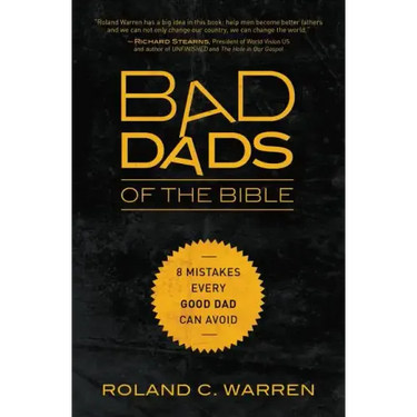 Bad Dads of the Bible: 8 Mistakes Every Good Dad Can Avoid