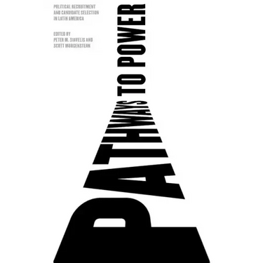 Pathways to Power: Political Recruitment and Candidate Selection in Latin America