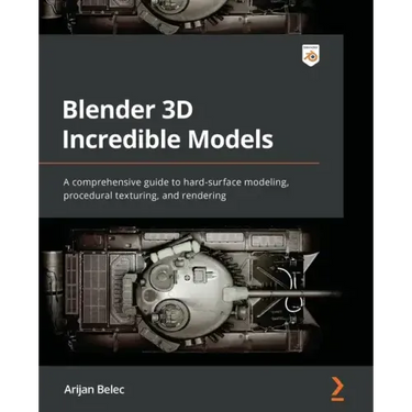Blender 3D Incredible Models: A comprehensive guide to hard-surface modeling, procedural texturing, and rendering