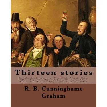 Thirteen stories. By: R. B. Cunninghame Graham: Cruz Alta.--In a Germany tramp.--The gold fish.--A hegira.--Sidi bu Zibbala.--La pulperia.--