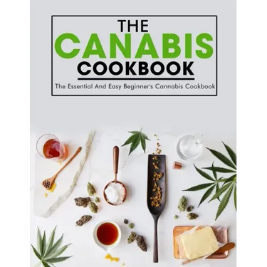 The Canabis Cookbook: The Essential And Easy Beginner's Cannabis Cookbook