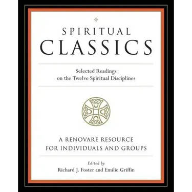 Spiritual Classics: Selected Readings on the Twelve Spiritual Disciplines