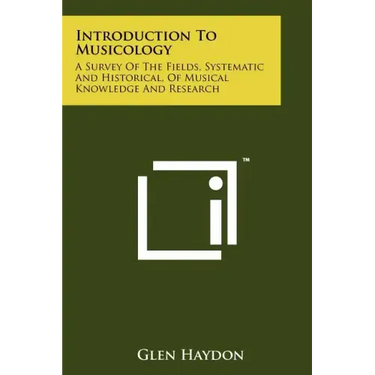 Introduction To Musicology: A Survey Of The Fields, Systematic And Historical, Of Musical Knowledge And Research