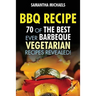 BBQ Recipe: 70 of the Best Ever Barbecue Vegetarian Recipes...Revealed!