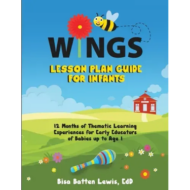 WINGS Lesson Plan Guide for Infants: 12 Months of Thematic Learning Experiences for Early Educators of Babies up to Age 1