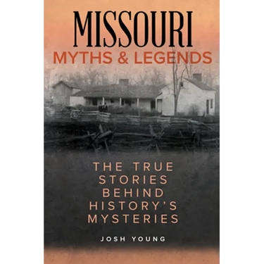 Missouri Myths and Legends: The True Stories Behind History's Mysteries