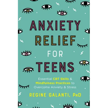 Anxiety Relief for Teens: Essential CBT Skills and Mindfulness Practices to Overcome Anxiety and Stress