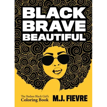 Black Brave Beautiful: A Badass Black Girl's Coloring Book (Teen & Young Adult Maturing, Crafts, Women Biographies, for Fans of Badass Black Girl)