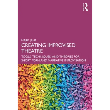 Creating Improvised Theatre: Tools, Techniques, and Theories for Short Form and Narrative Improvisation