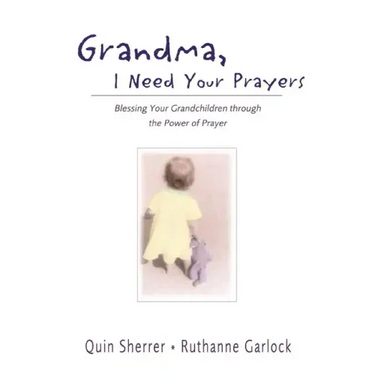 Grandma, I Need Your Prayers: Blessing Your Grandchildren Through the Power of Prayer
