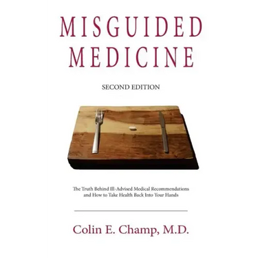 Misguided Medicine: Second Edition: The truth behind ill-advised medical recommendations and how to take health back into your hands
