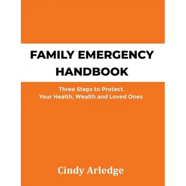 Family Emergency Handbook: Three Steps to Protect Your Health, Wealth and Loved Ones