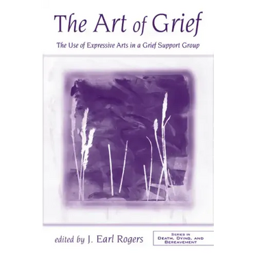 The Art of Grief: The Use of Expressive Arts in a Grief Support Group