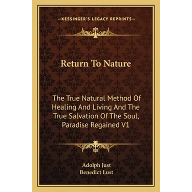 Return To Nature: The True Natural Method Of Healing And Living And The True Salvation Of The Soul, Paradise Regained V1