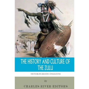 The World's Greatest Civilizations: The History and Culture of the Zulu