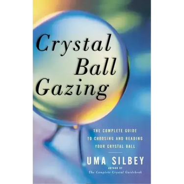 Crystal Ball Gazing: The Complete Guide to Choosing and Reading Your Crystal Ball (Original)