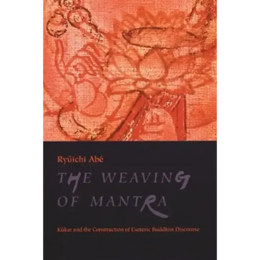 The Weaving of Mantra: Kukai and the Construction of Esoteric Buddhist Discourse
