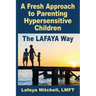 The Lafaya Way: A Fresh Approach to Parenting Hypersensitive Children
