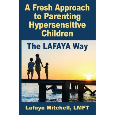 The Lafaya Way: A Fresh Approach to Parenting Hypersensitive Children