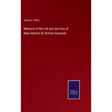 Memoirs of the Life and Services of Rear-Admiral Sir William Symonds