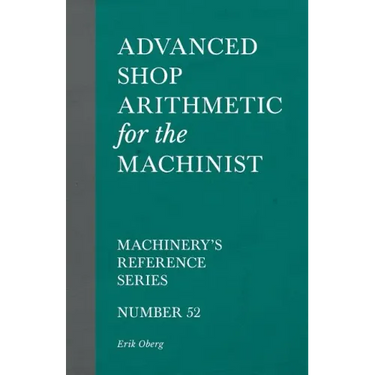 Advanced Shop Arithmetic for the Machinist - Machinery's Reference Series - Number 52