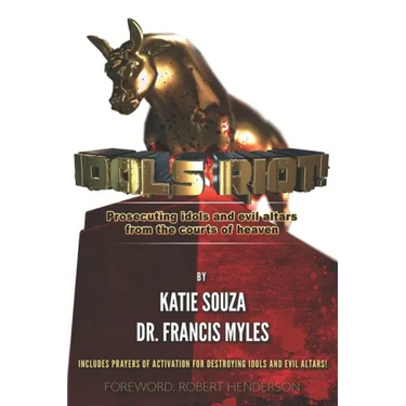 Idols Riot!: Prosecuting Idols and Evil Altars in the Courts of Heaven