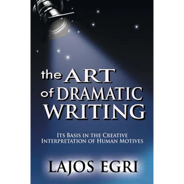 The Art Of Dramatic Writing: Its Basis In The Creative Interpretation Of Human Motives