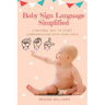 Baby Sign Language Simplified: A Natural Way to Start Communicating with Your Child