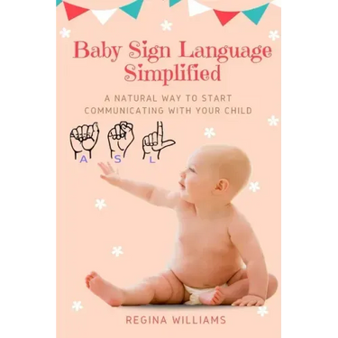 Baby Sign Language Simplified: A Natural Way to Start Communicating with Your Child