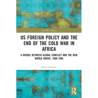 US Foreign Policy and the End of the Cold War in Africa: A Bridge between Global Conflict and the New World Order, 1988-1994