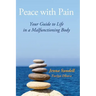 Peace with Pain: Your Guide to Life in a Malfunctioning Body