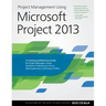 Project Management Using Microsoft Project 2013: A Training and Reference Guide for Project Managers Using Standard, Professional, Server, Web Applica