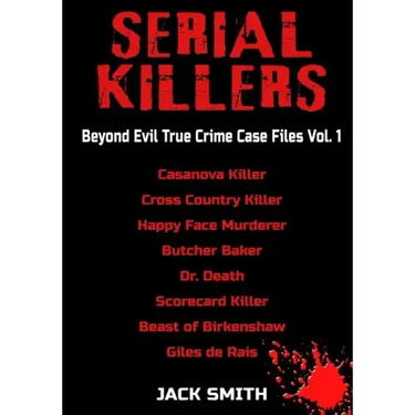 Serial Killers - Beyond Evil True Crime Case Files - Vol. 1: Casanova Killer, Cross Country Killer, Happy Face Murderer, Butcher Baker, Dr. Death, Sco
