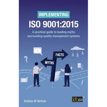 Implementing ISO 9001: 2015: A practical guide to busting myths surrounding quality management systems