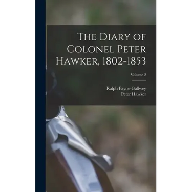 The Diary of Colonel Peter Hawker, 1802-1853; Volume 2