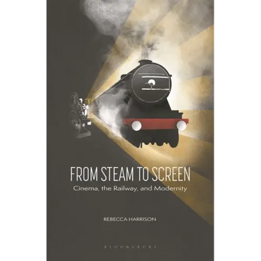 From Steam to Screen: Cinema, the Railways and Modernity